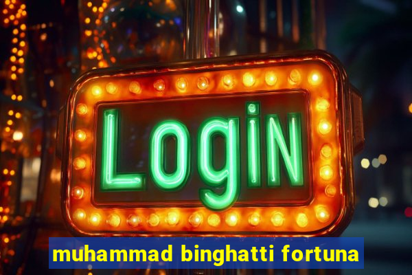 muhammad binghatti fortuna